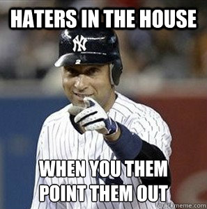 haters in the house when you them
point them out - haters in the house when you them
point them out  Derek Jeter Pointing