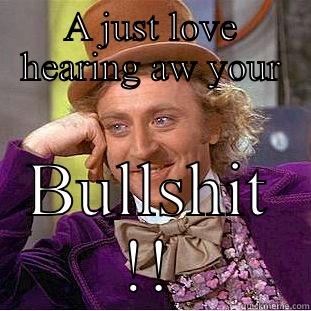 A JUST LOVE HEARING AW YOUR BULLSHIT !! Condescending Wonka