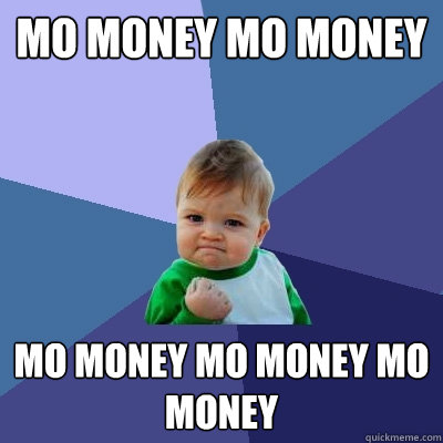Mo money Mo Money Mo Money Mo Money Mo Money - Mo money Mo Money Mo Money Mo Money Mo Money  Success Kid
