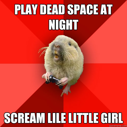 Play Dead Space at night Scream lile little girl  Gaming Gopher