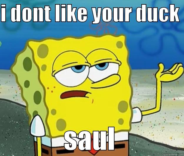 I DONT LIKE YOUR DUCK  SAUL Tough Spongebob