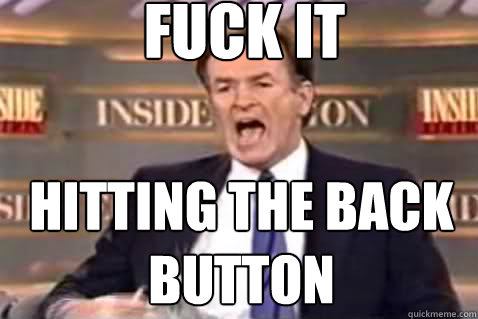 fuck it hitting the back button  Fuck It Bill OReilly