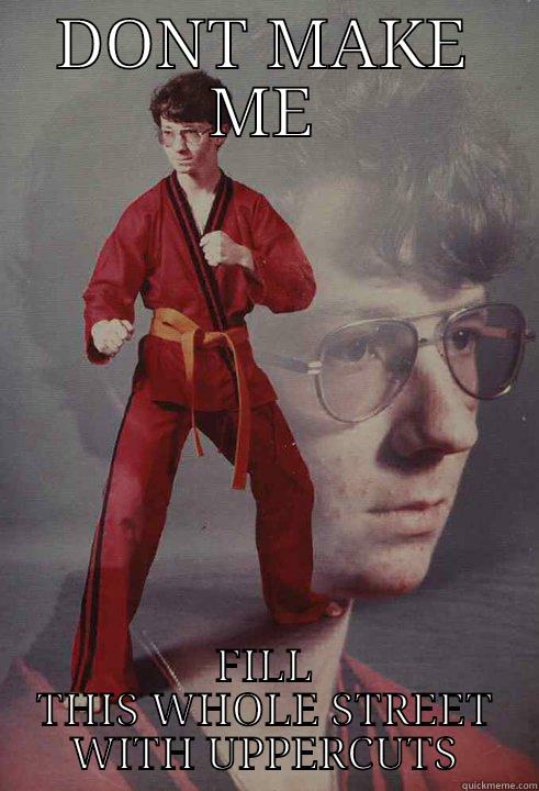 DONT MAKE ME FILL THIS WHOLE STREET WITH UPPERCUTS Karate Kyle