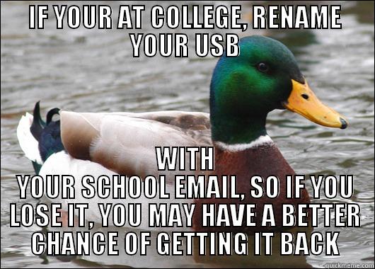 IF YOUR AT COLLEGE, RENAME YOUR USB WITH YOUR SCHOOL EMAIL, SO IF YOU LOSE IT, YOU MAY HAVE A BETTER CHANCE OF GETTING IT BACK Actual Advice Mallard