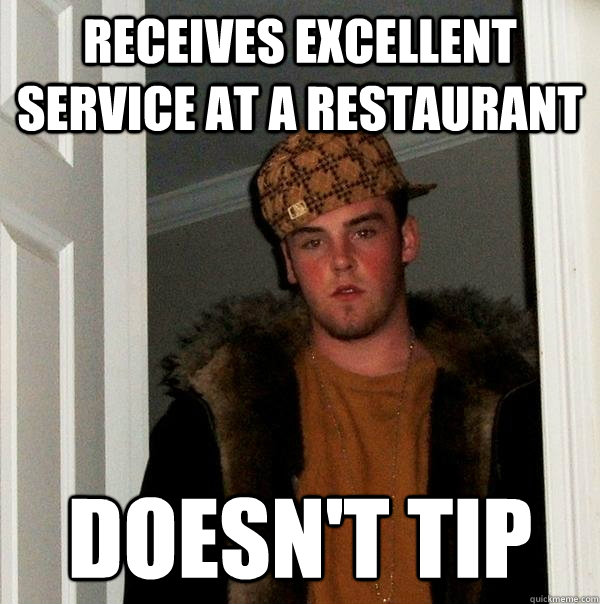 receives excellent service at a restaurant doesn't tip  Scumbag Steve