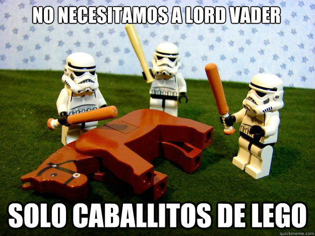 no necesitamos a lord vader solo caballitos de lego  Dead Horse