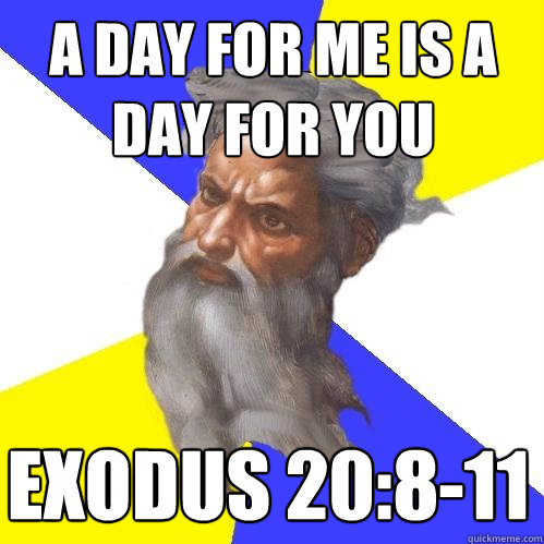 a day for me is a day for you Exodus 20:8-11  Advice God