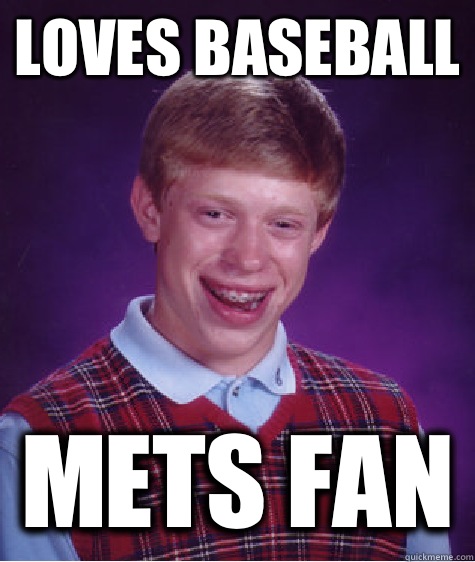 Loves baseball Mets fan  Bad Luck Brian