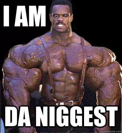 I AM DA NIGGEST  Nigger