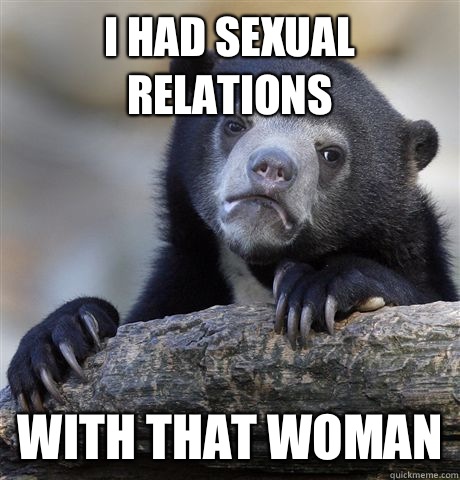 I had sexual relations With that woman  Confession Bear