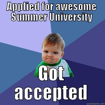 APPLIED FOR AWESOME SUMMER UNIVERSITY GOT ACCEPTED Success Kid