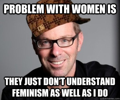 problem with women is they just don't understand feminism as well as I do  Scumbag Schwyzer