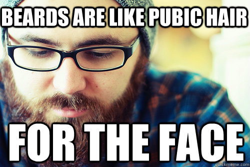 Beards are like pubic hair For the face - Beards are like pubic hair For the face  Hipster Problems