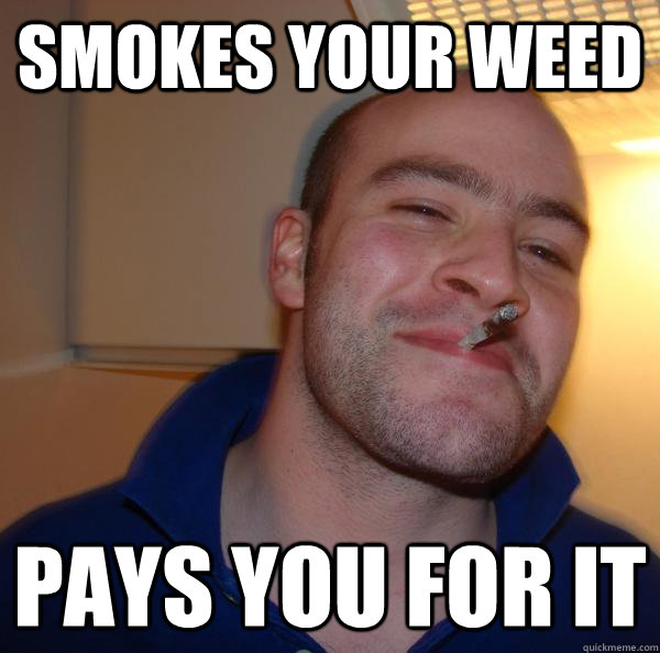 smokes your weed pays you for it - smokes your weed pays you for it  Misc