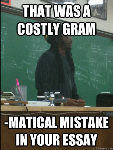 That was a costly gram -matical mistake in your essay - That was a costly gram -matical mistake in your essay  Rasta Science Teacher