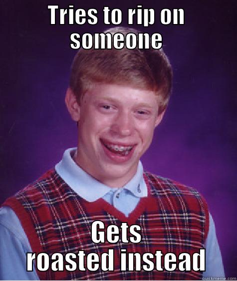 TRIES TO RIP ON SOMEONE GETS ROASTED INSTEAD Bad Luck Brian