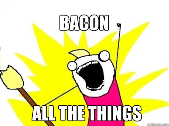 BACON ALL THE THINGS  X All The Things