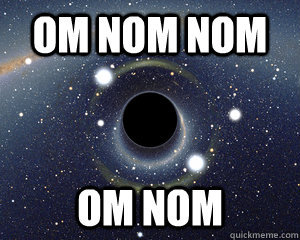 OM nom nom om nom  Black hole