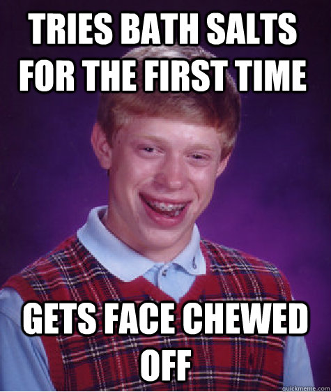 Tries bath salts for the first time Gets face chewed off   Bad Luck Brain