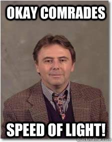 Okay Comrades Speed of Light!  
