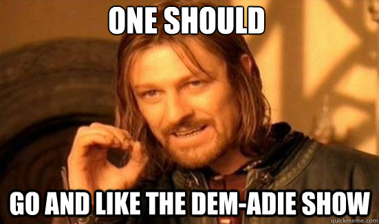 One Should Go and like the Dem-Adie Show  Boromir
