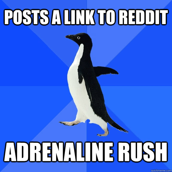 Posts a link to reddit adrenaline rush   Socially Awkward Penguin