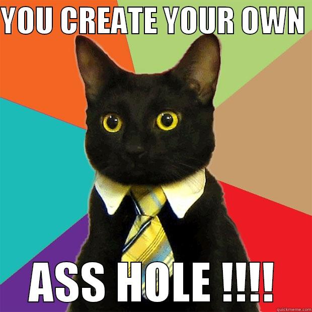 YOU CREATE YOUR OWN  ASS HOLE !!!! Business Cat