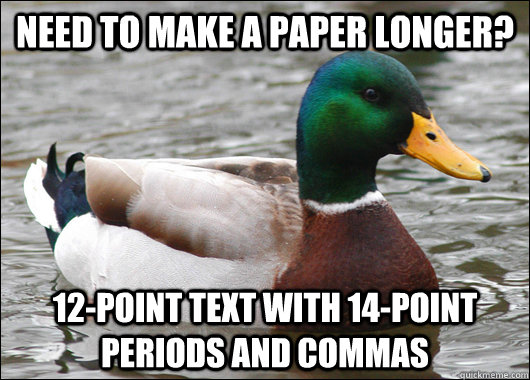 need to make a paper longer? 12-point text with 14-point periods and commas - need to make a paper longer? 12-point text with 14-point periods and commas  Actual Advice Mallard