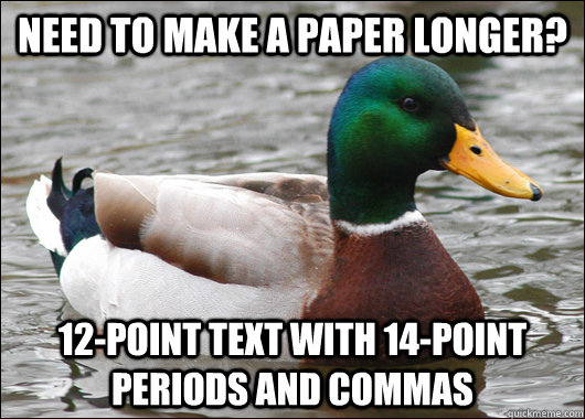 need to make a paper longer? 12-point text with 14-point periods and commas  Actual Advice Mallard