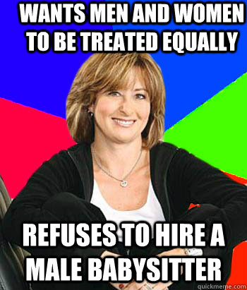 Wants men and women to be treated equally Refuses to hire a male babysitter - Wants men and women to be treated equally Refuses to hire a male babysitter  Sheltering Suburban Mom