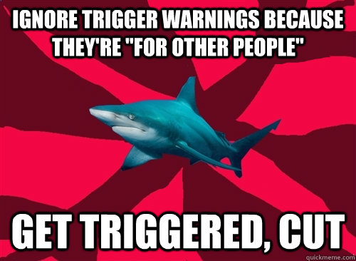 Ignore trigger warnings because they're 