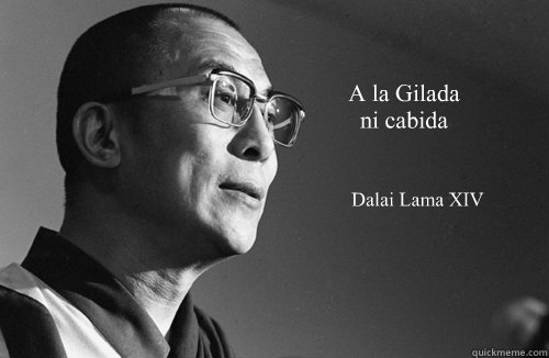 A la Gilada ni cabida 

 Dalai Lama XIV  Dalai Lama