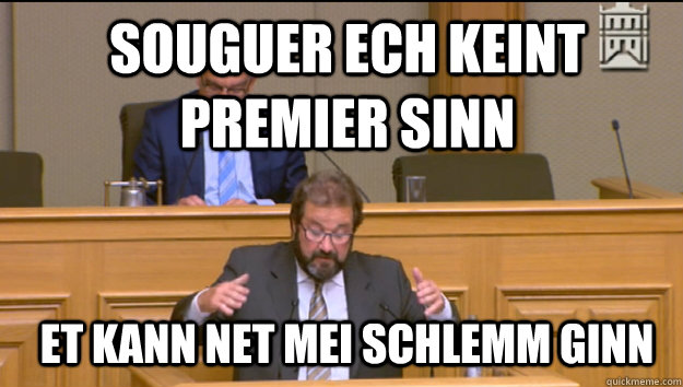 Souguer ech keint premier sinn et kann net mei schlemm ginn  Gibby