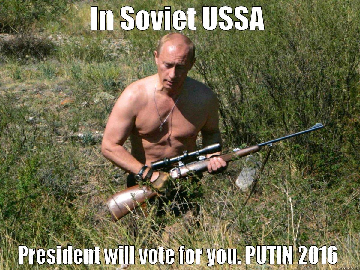 IN SOVIET USSA PRESIDENT WILL VOTE FOR YOU. PUTIN 2016 Misc