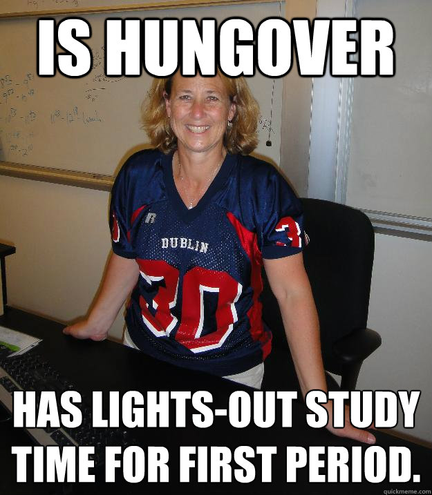 Is hungover Has lights-out study time for first period. - Is hungover Has lights-out study time for first period.  Helpful High School Teacher