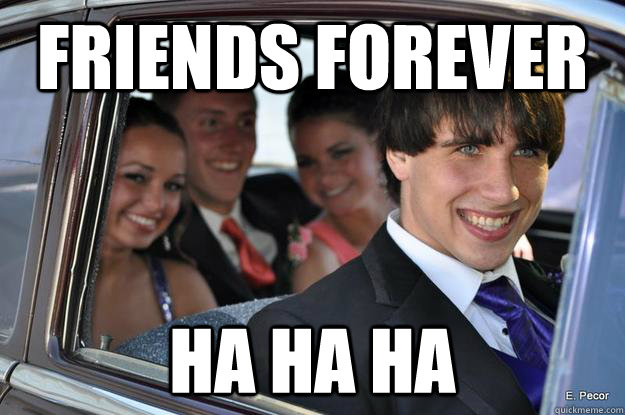 FRIENDS forever HA HA HA   CREEPY SMILE GUY