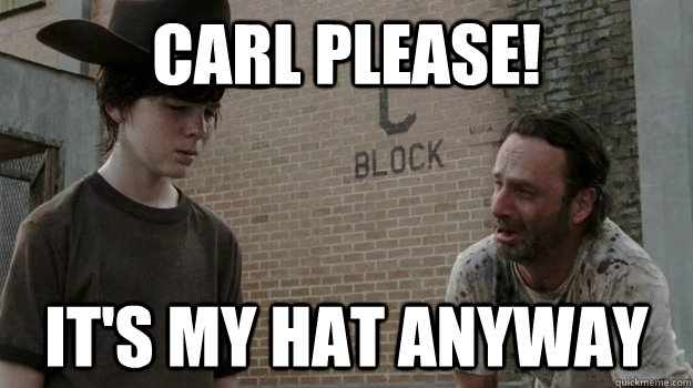 Carl please! it's my hat anyway - Carl please! it's my hat anyway  Walking dead cry like a baby
