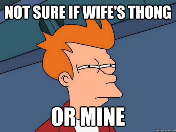 Not sure if wife's thong or mine  Futurama Fry