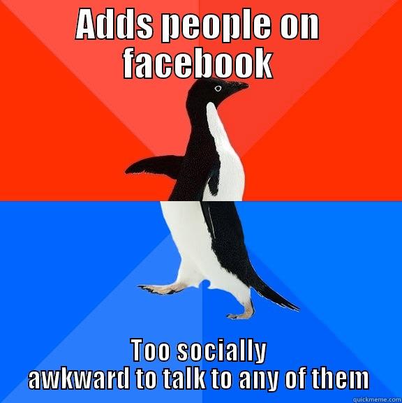 ADDS PEOPLE ON FACEBOOK TOO SOCIALLY AWKWARD TO TALK TO ANY OF THEM Socially Awesome Awkward Penguin