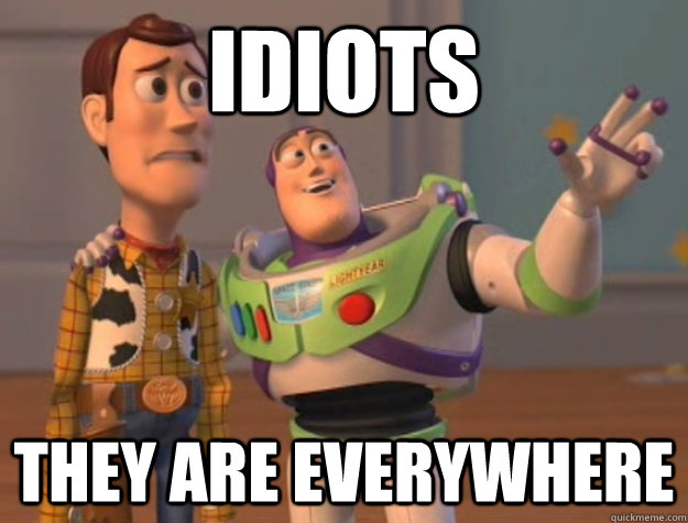 idiots They are everywhere - idiots They are everywhere  Buzz Lightyear