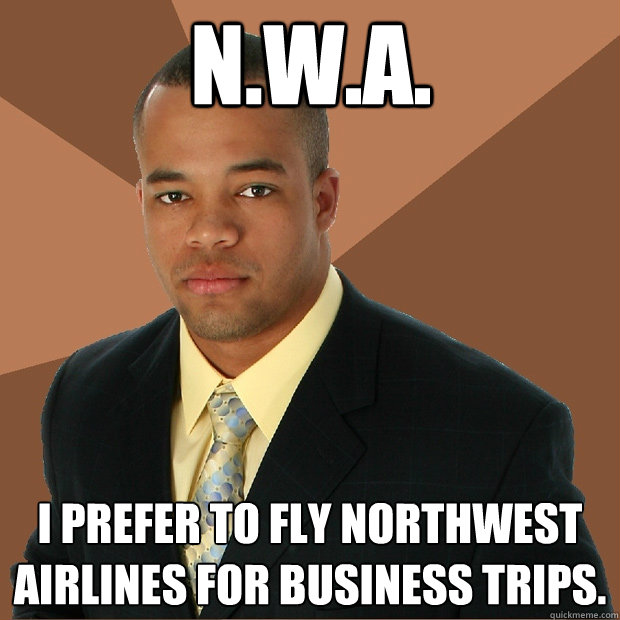 N.W.A. I prefer to fly Northwest Airlines for business trips.  Successful Black Man