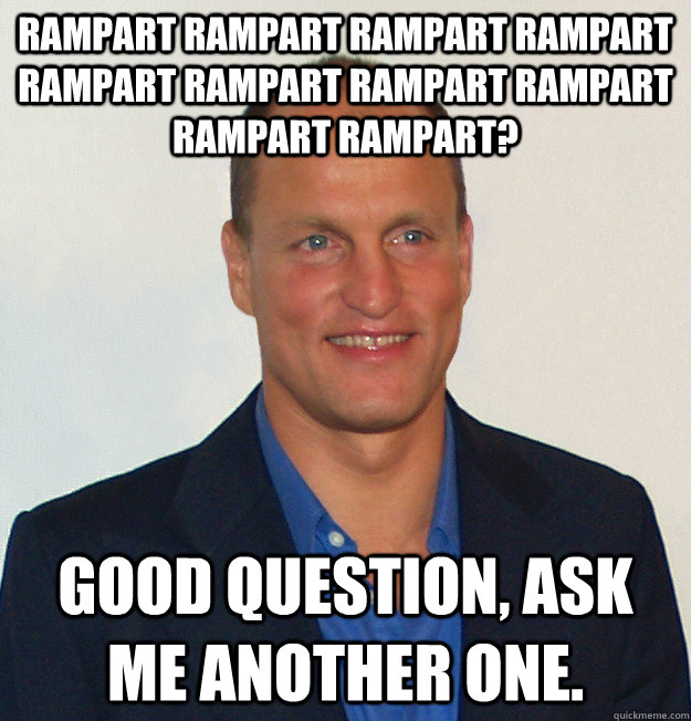 Rampart rampart rampart rampart rampart rampart rampart rampart rampart rampart? Good Question, ask me another one. - Rampart rampart rampart rampart rampart rampart rampart rampart rampart rampart? Good Question, ask me another one.  Scumbag Woody Harrelson