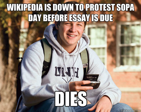 Wikipedia is down to protest SOPA day before essay is due Dies - Wikipedia is down to protest SOPA day before essay is due Dies  College Freshman