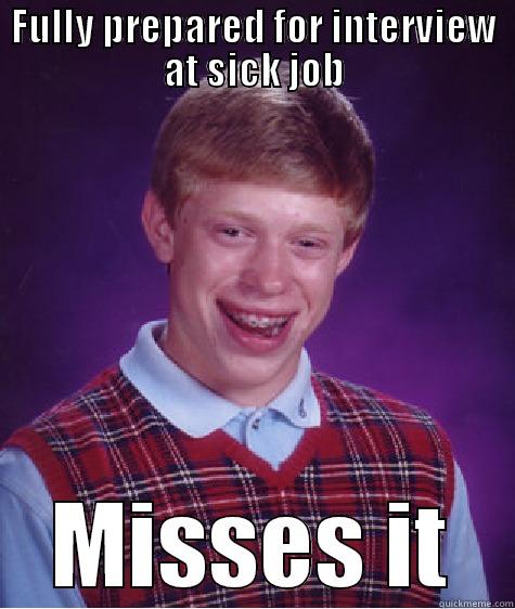 FULLY PREPARED FOR INTERVIEW AT SICK JOB MISSES IT Bad Luck Brian