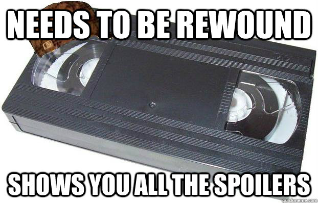 Needs to be rewound Shows you all the spoilers - Needs to be rewound Shows you all the spoilers  Scumbag VHS