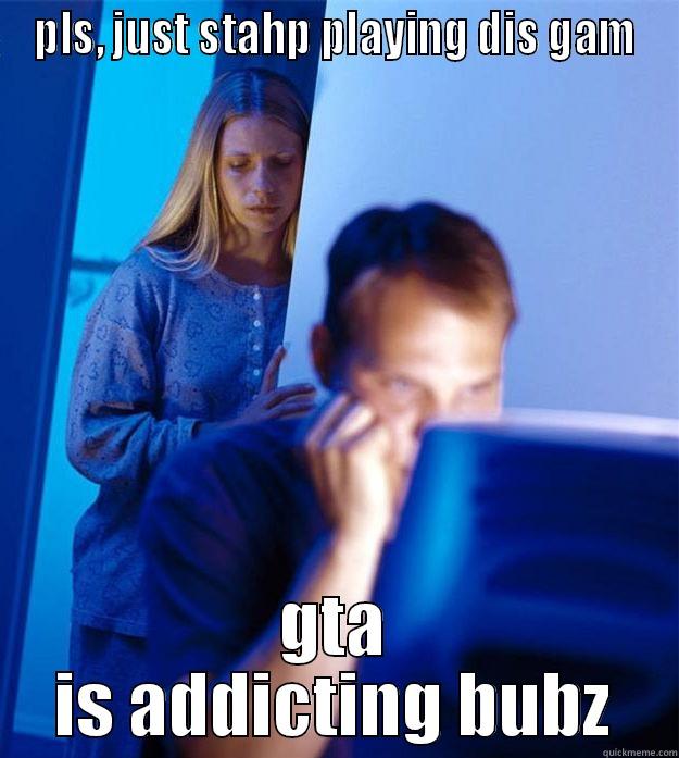 PLS, JUST STAHP PLAYING DIS GAM GTA IS ADDICTING BUBZ Redditors Wife
