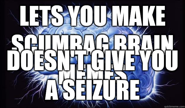 lets you make scumbag brain memes doesn't give you a seizure - lets you make scumbag brain memes doesn't give you a seizure  Brilliant Blue Brain
