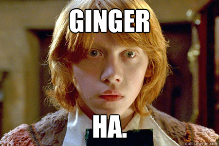 ginger ha.  Ron Weasley