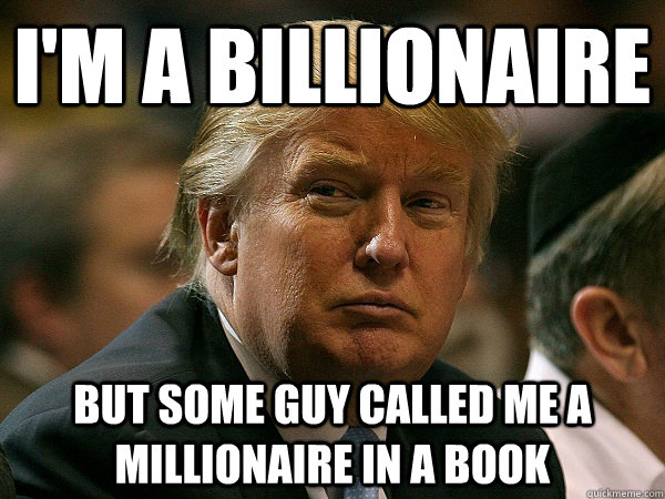 I'm a billionaire But some guy called me a millionaire in a book  