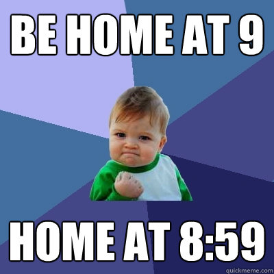 Be home at 9 home at 8:59  Success Kid